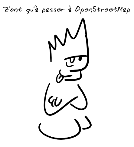 un personnage dit en tirant la langue : z'ont qu'à passer à OpenStreetMap