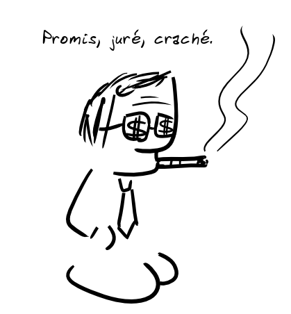 Un personnage fumant le cigare, avec des dollars sur ses lunettes : Promis, juré, craché.