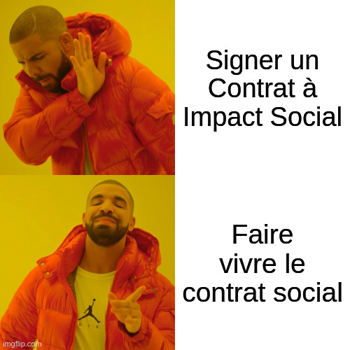 Mème Drake : "Signer un Contrat à Impact Social" non. "Faire vivre le contrat social" : oui.