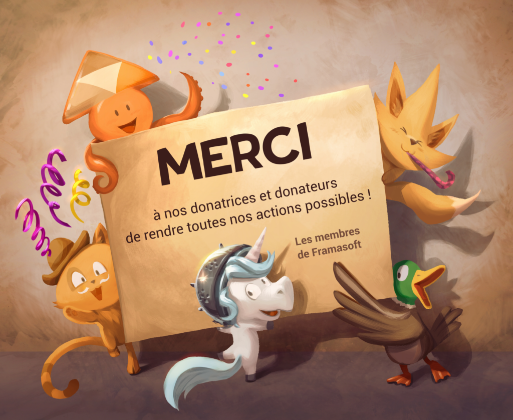 Les mascotte des actions de Framasoft (Un chatons, la licorne Frama.space, Sepia de PeerTube, Rose de Mobilizon, un canard) sont réunies autour d'un écriteau. Elles font la fête, avec grands sourires et confettis. Sur l'écriteau il y a marqué : "Merci à nos donateurs et donatrices de rendre toutes nos actions possibles - L'équipe de Framasoft".