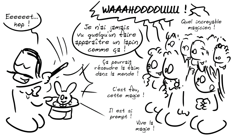 Devant une foule hypnotisée, Gipiti fait sortir un lapin de son chapeau : « Eeet… hop ! » La foule : « WAAAHOOOOUUU ! Je n'ai jamais vu quelqu'un faire apparaître un lapin comme ça ! Ça pourrait résoudre la faim dans le monde ! Quel incroyable magicien ! Il est si prompt ! C'est fou cette magie ! Vive la magie ! »