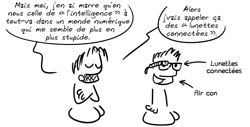 Gee dit : « Mais moi, j'en ai marre qu'on nous colle de “l'intelligence” à tout-va dans un monde numérique qui me semble de plus en plus stupide. Alors j'vais appeler ça des “lunettes connectées”. » On voit un homme avec des lunettes connectées. Une flèche indique « lunettes connectées », une autre « air con ».