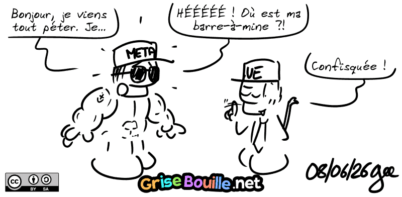 Le loubard arrive et dit : « Bonjour, je viens tout péter. Je… HÉÉÉÉ ! où est ma barre-à-mine ?! » Un type avec une casquette UE la tient derrière lui en disant : « Confisquée ! » Note : BD sous licence CC BY SA (grisebouille.net), dessinée le 8 juin 2026 par Gee.